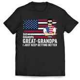 Great- Grandpa I Just Keep Getting Better - Personalized T-Shirt, Gift For Dad, Dad's 4th July Gift - CF-TS1231