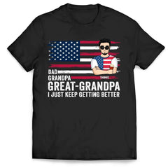 Great- Grandpa I Just Keep Getting Better - Personalized T-Shirt, Gift For Dad, Dad's 4th July Gift - CF-TS1231